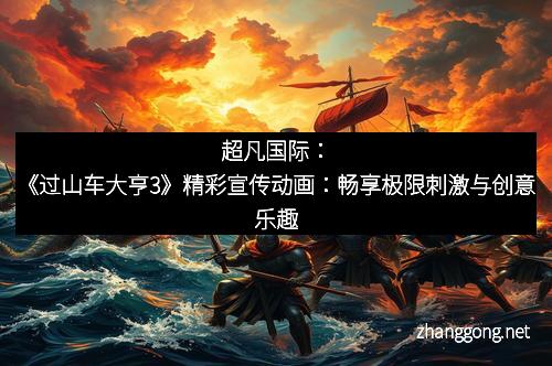 超凡国际：《过山车大亨3》精彩宣传动画：畅享极限刺激与创意乐趣