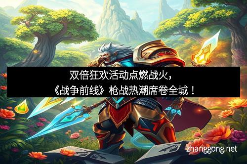 双倍狂欢活动点燃战火，《战争前线》枪战热潮席卷全城！